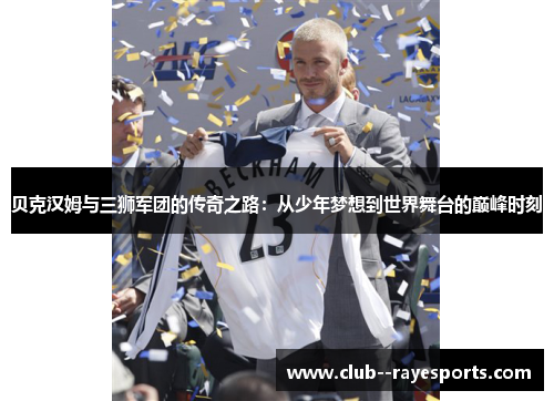 贝克汉姆与三狮军团的传奇之路：从少年梦想到世界舞台的巅峰时刻
