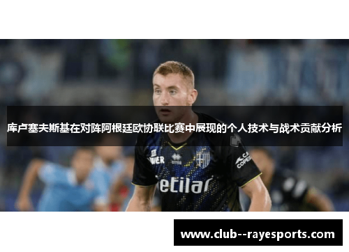 库卢塞夫斯基在对阵阿根廷欧协联比赛中展现的个人技术与战术贡献分析