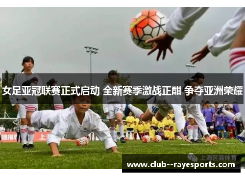 女足亚冠联赛正式启动 全新赛季激战正酣 争夺亚洲荣耀