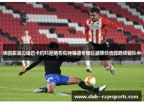 埃因霍温边锋巴卡约科拒绝布伦特福德冬窗巨额报价选择继续留队中